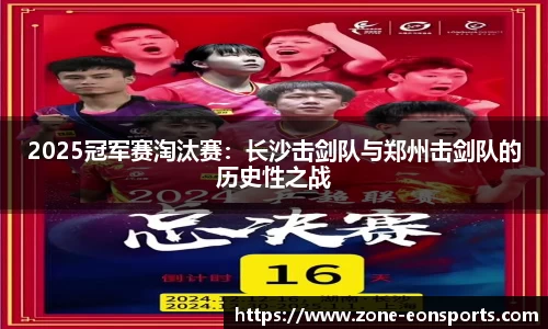 2025冠军赛淘汰赛：长沙击剑队与郑州击剑队的历史性之战